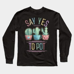 Say Yes To Pot Plant Head Succulent Lover Gardening Long Sleeve T-Shirt